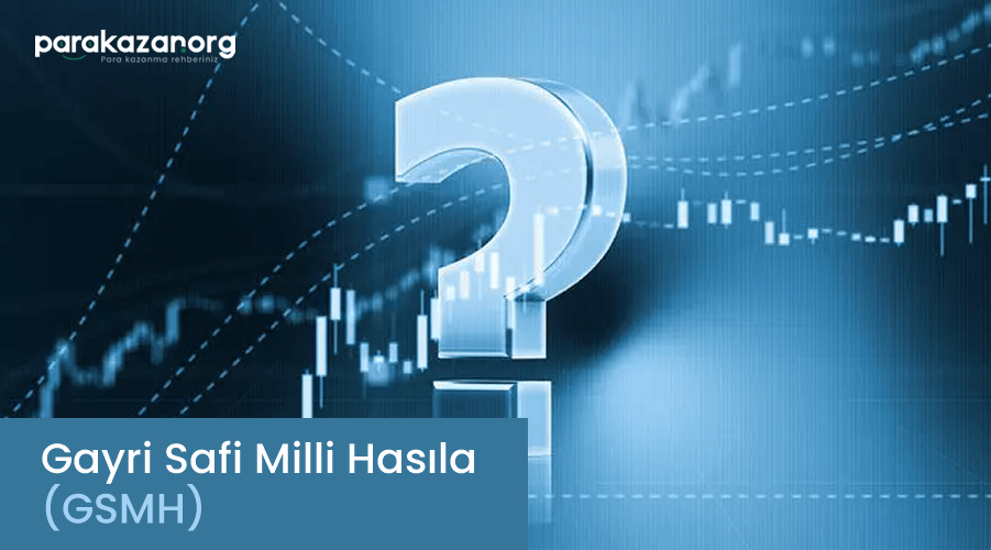 Gayri Safi Milli Hasıla (GSMH) Nedir?